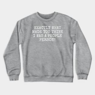 Exactly what made you think I was a people person? Crewneck Sweatshirt